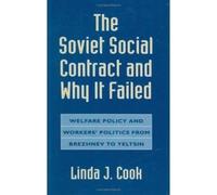 The Soviet Social Contract and Why It Failed : Welfare Policy and Workers’ Politics from Brezhnev to Yeltsin