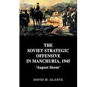 The Soviet Strategic Offensive in Manchuria, 1945: 'August Storm' (Soviet Russian Study of War)