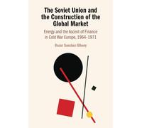 The Soviet Union and the Construction of the Global Market: Energy and the Ascent of Finance in Cold War Europe, 1964-1971