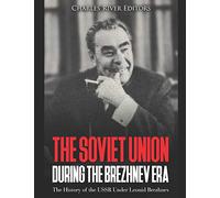 The Soviet Union during the Brezhnev Era: The History of the USSR Under Leonid Brezhnev