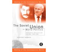 The Soviet Union in World Politics: Coexistence, Revolution and Cold War, 1945-1991 (The Making of the Contemporary World)