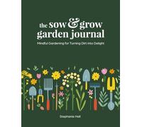 The Sow & Grow Garden Journal: Mindful Gardening for Turning Dirt into Delight