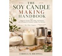The Soy Candle Making Handbook: A Beginner’s Guide to Wax, Wicks, and Fragrance with 60 Recipes for Container Candles, Tins, and Jars