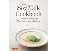 The Soy Milk Cookbook : Delicious & Healthy Non-Dairy Asian Recipes