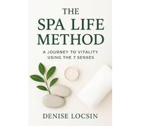 The Spa Life Method: A Journey to Vitality Using the 7 Senses