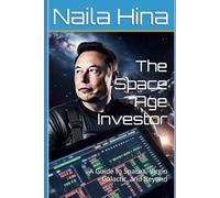 The Space Age Investor: A Guide to SpaceX, Virgin Galactic, and Beyond
