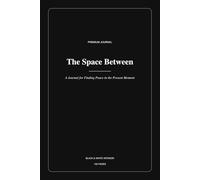 The Space Between: A Journal for Finding Peace in the Present Moment