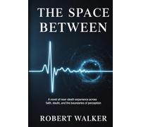THE SPACE BETWEEN: A Novel of Near-Death Experience Across Faith, Doubt, and the Boundaries of Perception