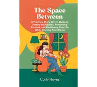 The Space Between: A Remote Worker's Journey to Work-Life Balance: A Remote Worker's Journey to Work-Life Balance (Your Mind, Your Life)