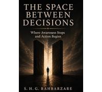 THE SPACE BETWEEN DECISIONS: Where Awareness Stops and Action Begins