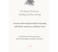 The Space Between Healing and Becoming: A Trauma-Informed Journal for Deepening Self-Worth, Awareness, and Inner Trust