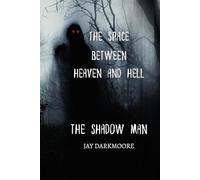 The Space Between Heaven And Hell: The Shadow Man: Prequel to The Space Between Heaven And Hell