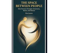 The Space Between People: How Koreans Navigate Awareness, Status, and Silence (The Korean Wisdom Series)