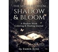 The Space Between Shadow & Bloom: A Shadow Work Coloring & Healing Journal