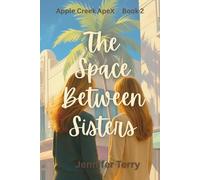 The Space Between Sisters: For every woman who's ever been called "too much" or "not enough"-and decided to be exactly who she is anyway. (Apple Creek ApeX)