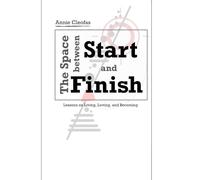 The Space Between Start and Finish: Lessons on Living, Loving, and Becoming