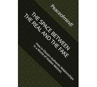 THE SPACE BETWEEN THE REAL AND THE FAKE: How to Discern Authentic Relationships in a World of Hidden Motives