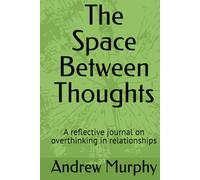 The Space Between Thoughts: A reflective journal on overthinking in relationships