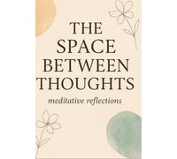 “The Space Between Thoughts” - meditative reflections: A Guided Journal for Stillness, Clarity, and Inner Peace
