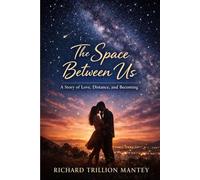 The Space Between Us: A Story of Love, Distance, and Becoming