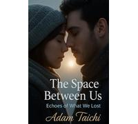 The Space Between Us - Echoes of What We Lost: A Love Story Written in the Silence Between Us