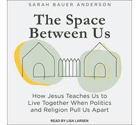 The Space Between Us: How Jesus Teaches Us to Live Together When Politics and Religion Pull Us Apart