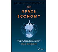 The Space Economy : Capitalize on the Greatest Business Opportunity of Our Lifetime