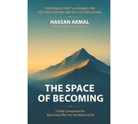 The Space of Becoming: The World's First AI Journal for Self-Realization and Self-Actualization: A Daily Companion for Becoming Who You Are Meant to ... AI: Self-Help + AI-driven Mastery Series)