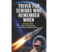 The Space Race: 500+ Trivia Questions About America’s Greatest Adventure: Trivia For Seniors Who Remember When