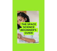 The Space Science Beginner’s Guide: How Space Affects Earth and Human Life