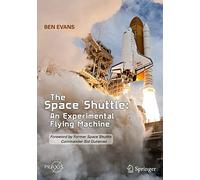 The Space Shuttle: An Experimental Flying Machine: Foreword by Former Space Shuttle Commander Sid Gutierrez (Springer Praxis Books)