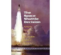 The Space Shuttle Decision: NASA's Search for a Reusable Space Vehicle (The NASA History Series)
