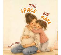The Space We Make: A Social Emotional Book for Kids About Welcoming a New Baby, Big Sibling Emotions, and Feeling Safe and Loved