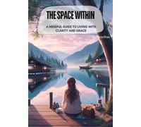 The Space Within: A Mindful Guide to Living with Clarity and Grace