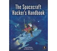 The Spacecraft Hacker's Handbook : Exploiting Ground Stations, Flight Software, and Satellite Terminals