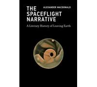 The Spaceflight Narrative : A Literary History of Leaving Earth