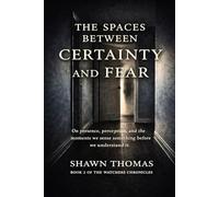 The Spaces Between Certainty and Fear: On presence, perception, and the moments we sense something before we understand it (The Watchers Chronicles)
