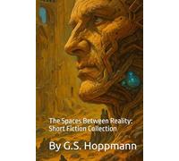 The Spaces Between Reality: The Collected short Fiction of G.S. Hoppmann