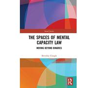 The Spaces of Mental Capacity Law: Moving Beyond Binaries (Social Justice)