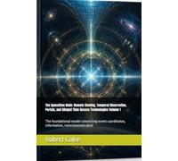 The Spacetime Node: Remote Viewing, Temporal Observation, Portals, and Alleged Time-Access Technologies Volume 1: The foundational model connecting event coordinates, information, consciousness plus!