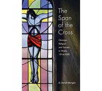 The Span of the Cross: Christian Religion and Society in Wales 1914-2000