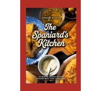 The Spaniard's Kitchen: Easy Authentic Spanish Recipes for Everyday Cooking