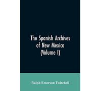 The Spanish Archives of New Mexico – Compiled and Chronologically Arranged – Volume I