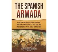 The Spanish Armada: A Captivating Guide to Spain’s Imperial Ambitions, Naval Conflict with England, and Its Impact on the Anglo-Spanish War (European Military History)