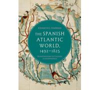 The Spanish Atlantic World, 1492-1825 : From Kingdoms to Colonies to Independence