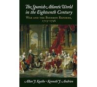 The Spanish Atlantic World in the Eighteenth Century: War and the Bourbon Reforms, 1713-1796