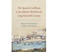 The Spanish Caribbean and the Atlantic World in the Long Sixteenth Century
