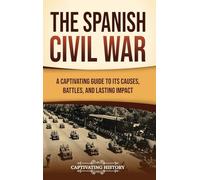 The Spanish Civil War: A Captivating Guide to Its Causes, Battles, and Lasting Impact