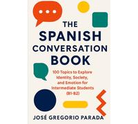 The Spanish Conversation Book: 100 Topics to Explore Identity, Society, and Emotion for Intermediate Students (B1-B2) (Spanish for foreign Students)