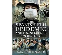 The Spanish Flu Epidemic and its Influence on History: Stories from the 1918-1920 Global Flu Pandemic